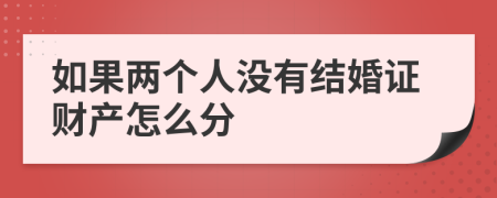 如果两个人没有结婚证财产怎么分