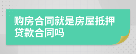 购房合同就是房屋抵押贷款合同吗