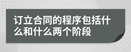 订立合同的程序包括什么和什么两个阶段