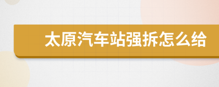 太原汽车站强拆怎么给