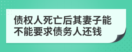 债权人死亡后其妻子能不能要求债务人还钱