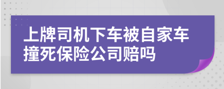 上牌司机下车被自家车撞死保险公司赔吗