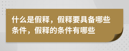 什么是假释，假释要具备哪些条件，假释的条件有哪些