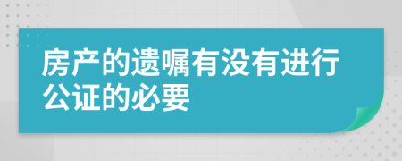 房产的遗嘱有没有进行公证的必要