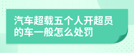 汽车超载五个人开超员的车一般怎么处罚