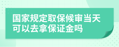 国家规定取保候审当天可以去拿保证金吗