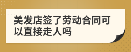 美发店签了劳动合同可以直接走人吗