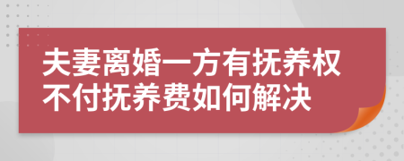 夫妻离婚一方有抚养权不付抚养费如何解决