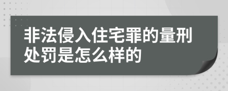 非法侵入住宅罪的量刑处罚是怎么样的