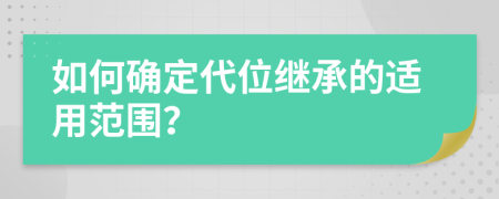 如何确定代位继承的适用范围？