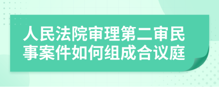 人民法院审理第二审民事案件如何组成合议庭