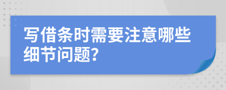 写借条时需要注意哪些细节问题？