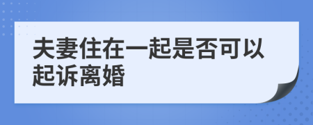 夫妻住在一起是否可以起诉离婚