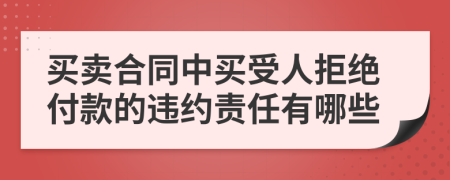 买卖合同中买受人拒绝付款的违约责任有哪些