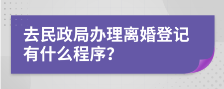 去民政局办理离婚登记有什么程序？