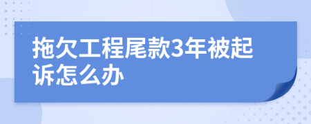 拖欠工程尾款3年被起诉怎么办