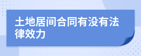 土地居间合同有没有法律效力