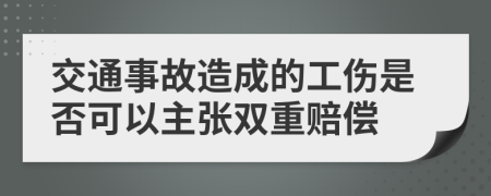 交通事故造成的工伤是否可以主张双重赔偿