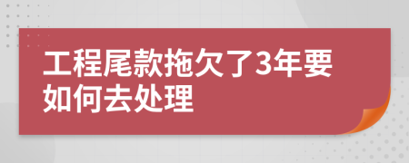 工程尾款拖欠了3年要如何去处理