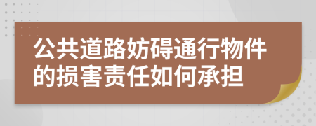 公共道路妨碍通行物件的损害责任如何承担