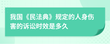 我国《民法典》规定的人身伤害的诉讼时效是多久