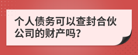 个人债务可以查封合伙公司的财产吗？