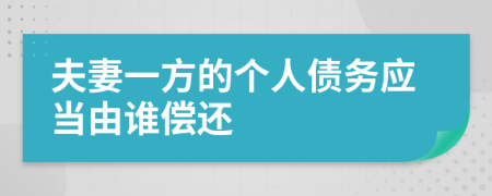 夫妻一方的个人债务应当由谁偿还