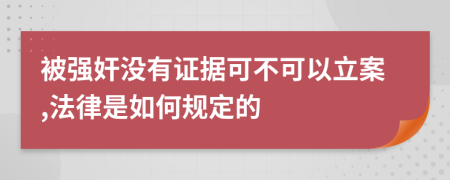 被强奸没有证据可不可以立案,法律是如何规定的