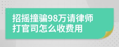 招摇撞骗98万请律师打官司怎么收费用