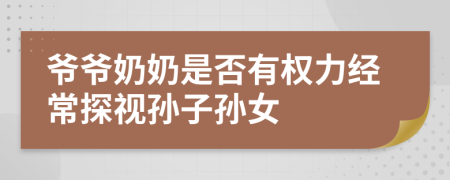 爷爷奶奶是否有权力经常探视孙子孙女