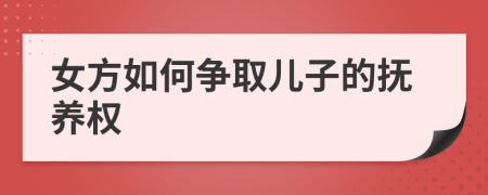 女方如何争取儿子的抚养权