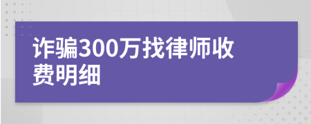 诈骗300万找律师收费明细