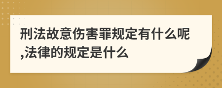 刑法故意伤害罪规定有什么呢,法律的规定是什么