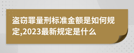 盗窃罪量刑标准金额是如何规定,2023最新规定是什么