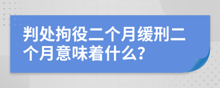 判处拘役二个月缓刑二个月意味着什么？