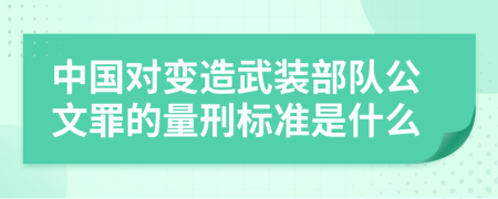 中国对变造武装部队公文罪的量刑标准是什么