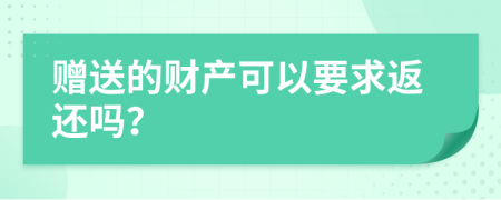 赠送的财产可以要求返还吗？