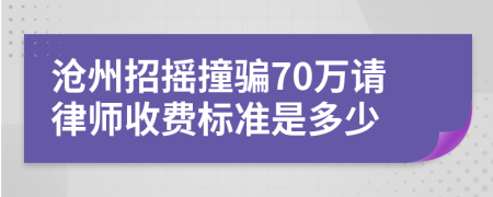 沧州招摇撞骗70万请律师收费标准是多少