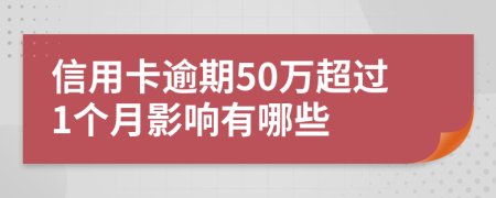 信用卡逾期50万超过1个月影响有哪些