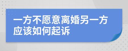 一方不愿意离婚另一方应该如何起诉