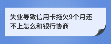 失业导致信用卡拖欠9个月还不上怎么和银行协商