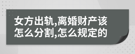 女方出轨,离婚财产该怎么分割,怎么规定的