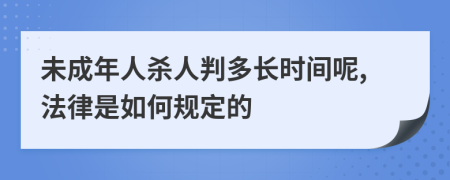 未成年人杀人判多长时间呢,法律是如何规定的