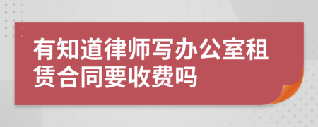 有知道律师写办公室租赁合同要收费吗