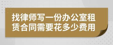 找律师写一份办公室租赁合同需要花多少费用