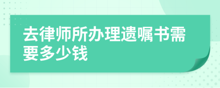去律师所办理遗嘱书需要多少钱