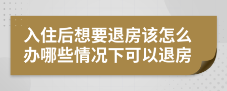 入住后想要退房该怎么办哪些情况下可以退房