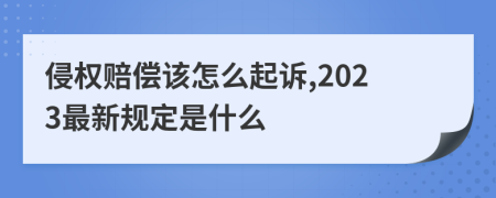 侵权赔偿该怎么起诉,2023最新规定是什么