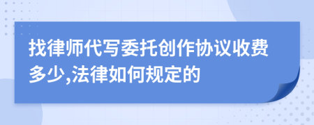 找律师代写委托创作协议收费多少,法律如何规定的