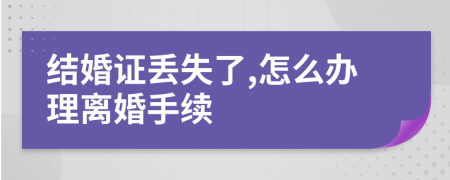 结婚证丢失了,怎么办理离婚手续